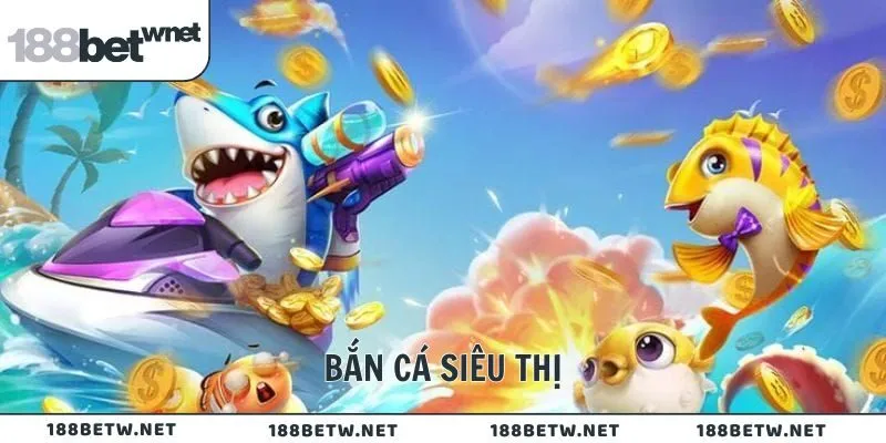 Bắn cá siêu thị