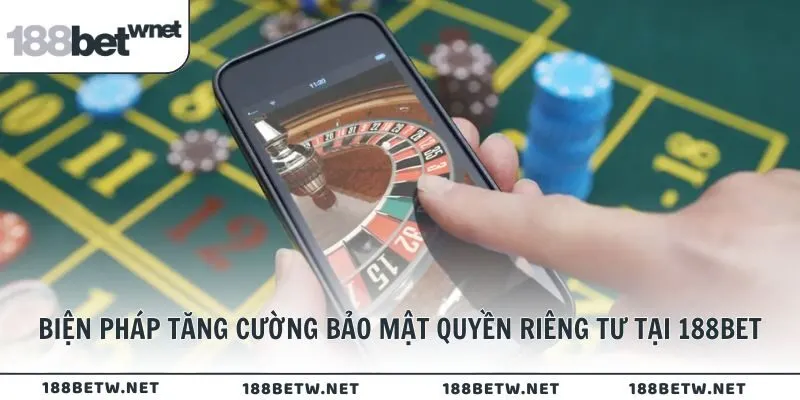 Biện pháp tăng cường bảo mật quyền riêng tư tại 188BET