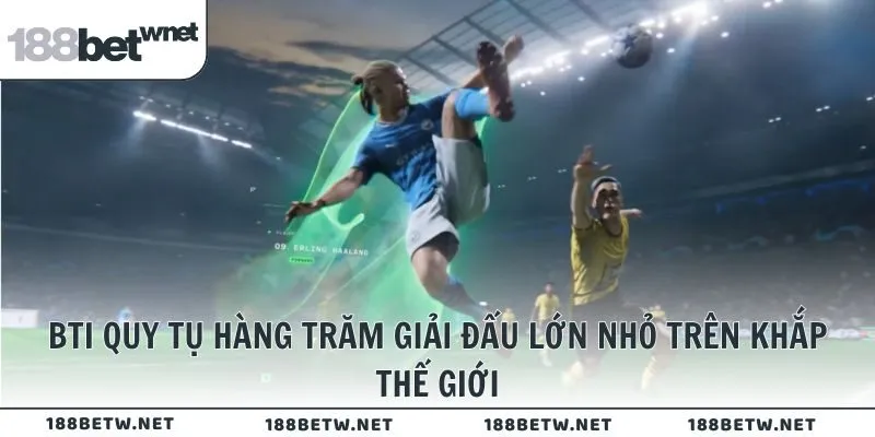 BTI quy tụ hàng trăm giải đấu lớn nhỏ trên khắp thế giới