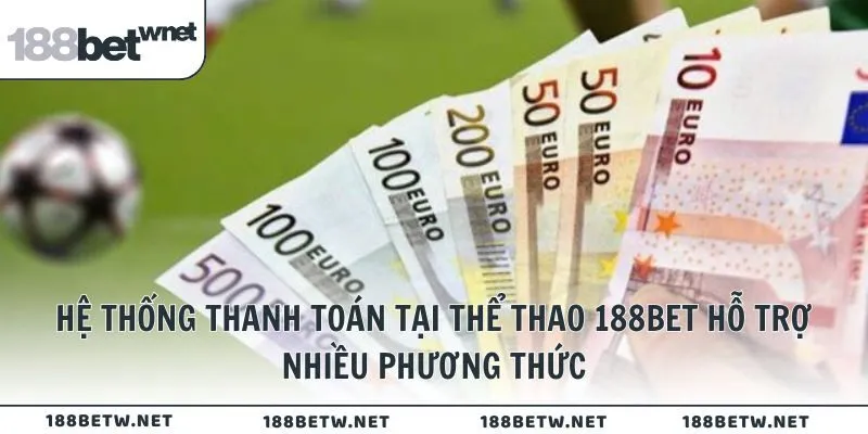 Hệ thống thanh toán tại thể thao 188BET hỗ trợ nhiều phương thức