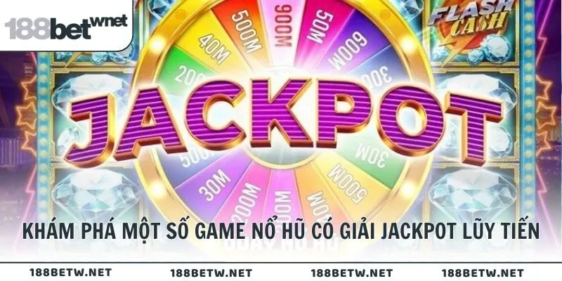 Khám phá một số game nổ hũ có giải Jackpot lũy tiến