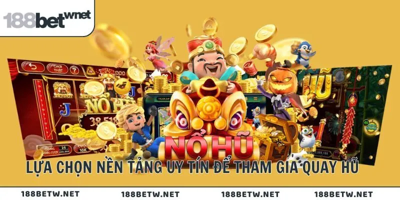 Lựa chọn nền tảng uy tín để tham gia quay hũ