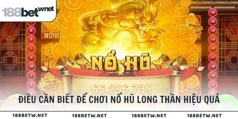 Điều cần biết để chơi nổ hũ Long Thần hiệu quả