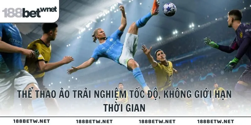Thể Thao Ảo cho trải nghiệm tốc độ, không giới hạn thời gian